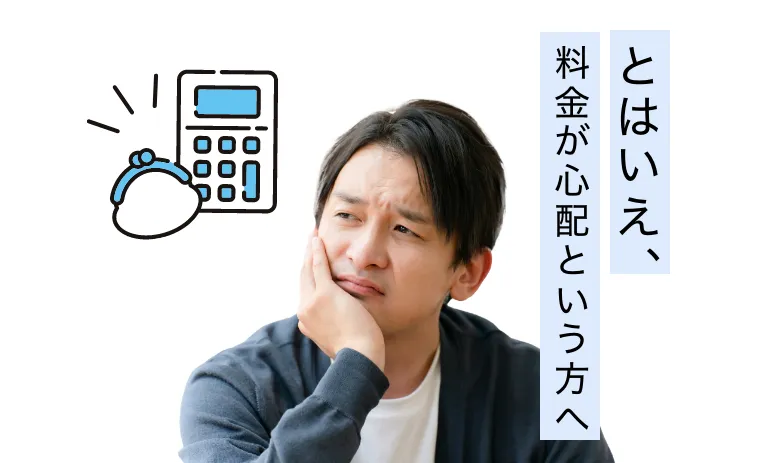 とはいえ料金が心配という方へ