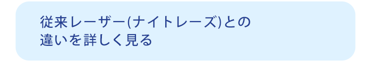 従来レーザー(ナイトレーズ)との違いを詳しく見る