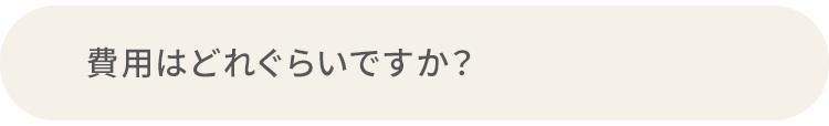 Q.費用はどれぐらいですか？