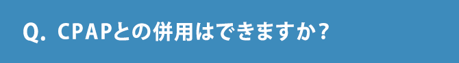 Q.CPAPとの併用はできますか？