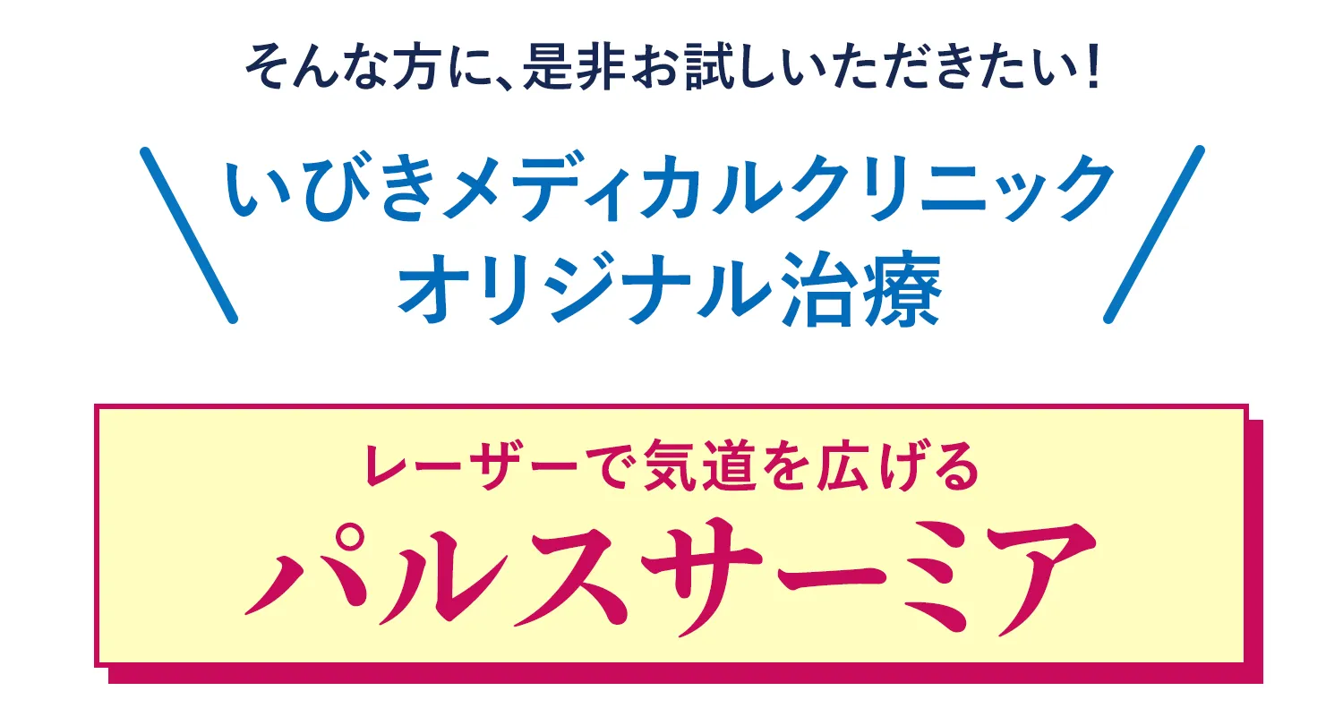 そんな方に、是非お試しいただきたい！いびきメディカルクリニック オリジナル治療 レーザーで気道を広げる パルスサーミア