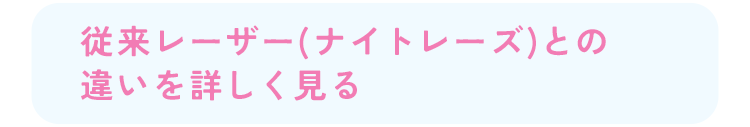 従来レーザー(ナイトレーズ)との違いを詳しく見る