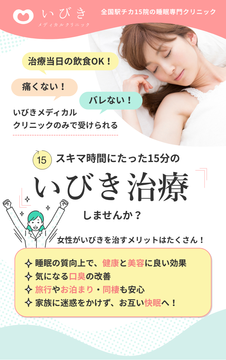 治療当日の飲食OK、痛くない、スキマ時間にたった15分のいびき治療しませんか？女性がいびきを治すメリットは睡眠の質向上で健康と美容に良い効果や口臭の改善、旅行お泊まり同棲も安心、家族に迷惑をかけずお互い快眠へ！